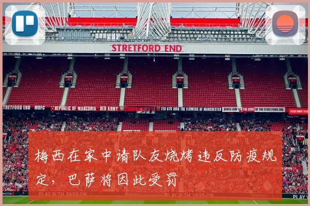 梅西在家中请队友烧烤违反防疫规定，巴萨将因此受罚