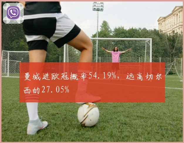 曼城进欧冠概率54.19%，远高切尔西的27.05%