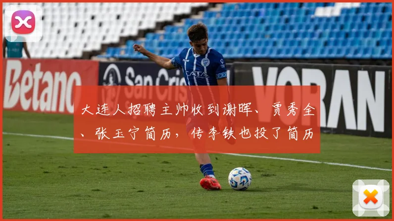 大连人招聘主帅收到谢晖、贾秀全、张玉宁简历，传李铁也投了简历
