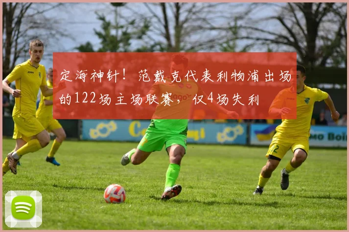 定海神针！范戴克代表利物浦出场的122场主场联赛，仅4场失利
