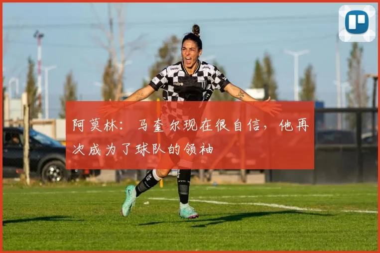 阿莫林：马奎尔现在很自信，他再次成为了球队的领袖