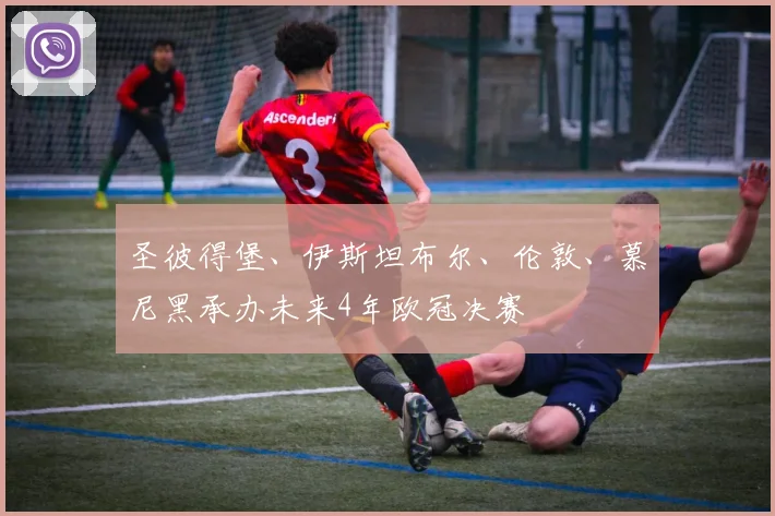 圣彼得堡、伊斯坦布尔、伦敦、慕尼黑承办未来4年欧冠决赛