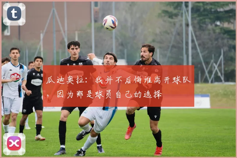 瓜迪奥拉：我并不后悔谁离开球队，因为那是球员自己的选择