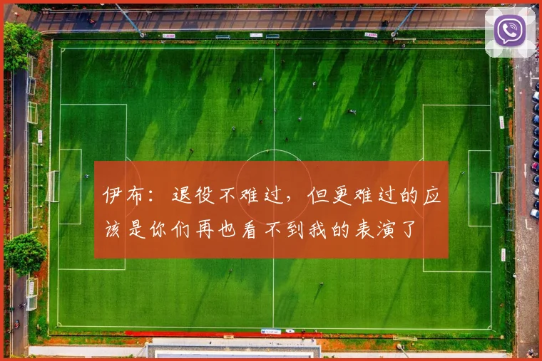 伊布：退役不难过，但更难过的应该是你们再也看不到我的表演了